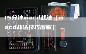 15分钟macd战法（macd战法技巧图解）