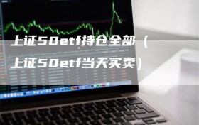 上证50etf持仓全部（上证50etf当天买卖）