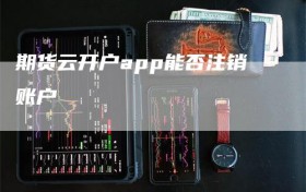 期货云开户app能否注销账户