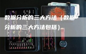 数据分析的三大方法（数据分析的三大方法包括）