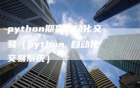 python期货自动化交易（python 自动化交易系统）