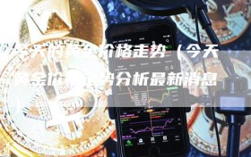 今天的黄金价格走势（今天黄金价格走势分析最新消息）