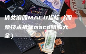 倩女说股MACD指标（股票技术指标macd精解大全）