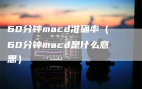 60分钟macd准确率（60分钟macd是什么意思）