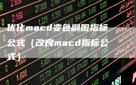 优化macd变色副图指标公式（改良macd指标公式）