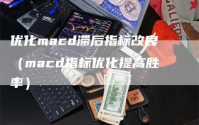 优化macd滞后指标改良（macd指标优化提高胜率）