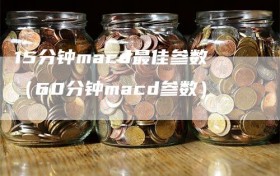 15分钟macd最佳参数（60分钟macd参数）