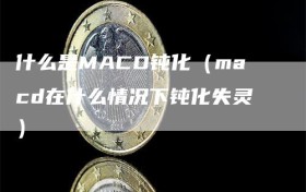 什么是MACD钝化（macd在什么情况下钝化失灵）