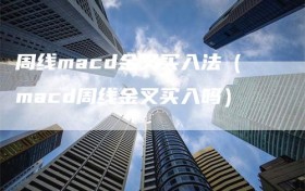 周线macd金叉买入法（macd周线金叉买入吗）