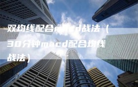 双均线配合macd战法（30分钟macd配合均线战法）