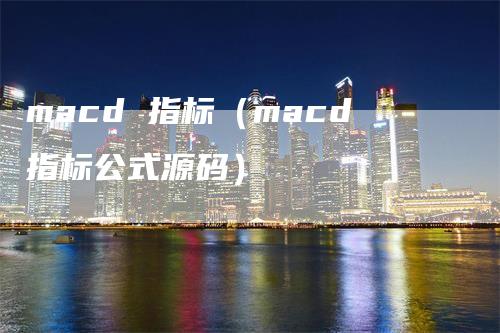 macd 指标（macd指标公式源码）