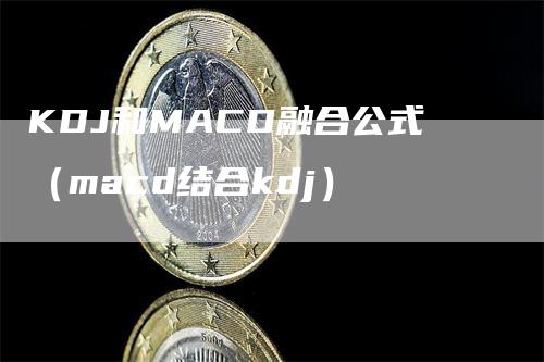 KDJ和MACD融合公式（macd结合kdj）