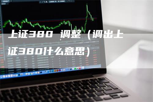 上证380 调整（调出上证380什么意思）