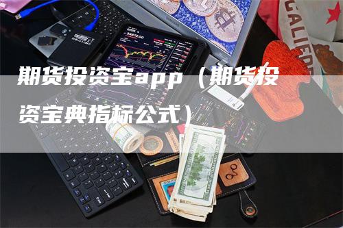 期货投资宝app（期货投资宝典指标公式）