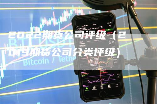 2022期货公司评级（2019期货公司分类评级）