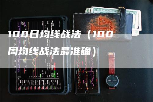 100日均线战法（100周均线战法最准确）