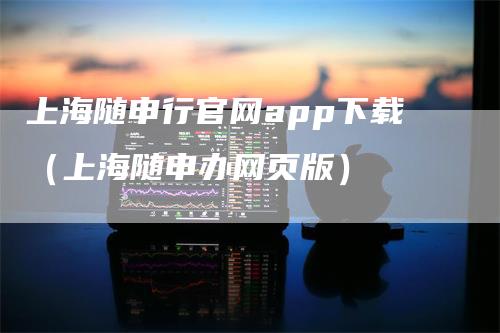 上海随申行官网app下载（上海随申办网页版）