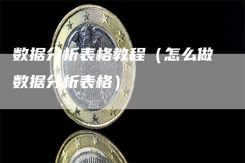 数据分析表格教程（怎么做数据分析表格）