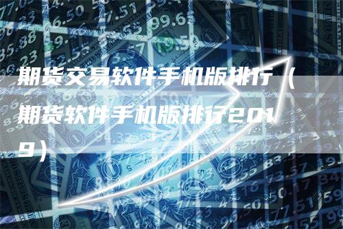 期货交易软件手机版排行（期货软件手机版排行2019）