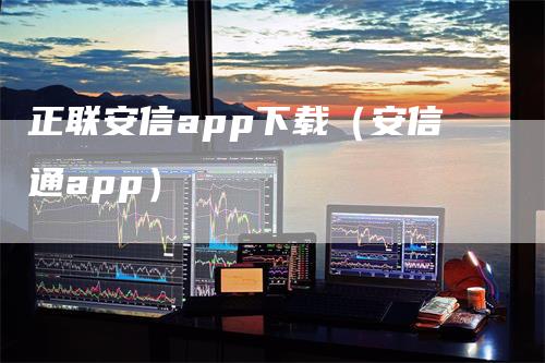 正联安信app下载（安信通app）