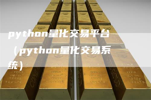 python量化交易平台（python量化交易系统）